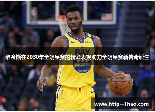 维金斯在2030年全明星赛的精彩表现助力全明星赛新传奇诞生