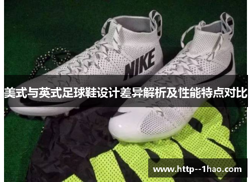 美式与英式足球鞋设计差异解析及性能特点对比