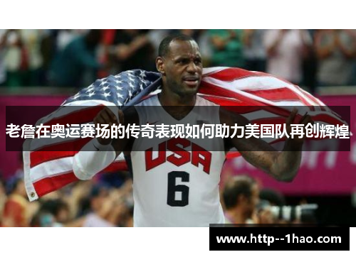 老詹在奥运赛场的传奇表现如何助力美国队再创辉煌