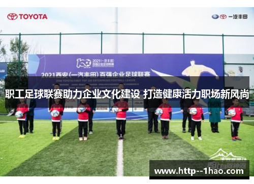 职工足球联赛助力企业文化建设 打造健康活力职场新风尚