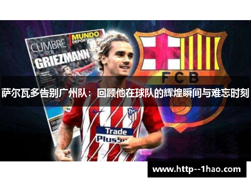 萨尔瓦多告别广州队：回顾他在球队的辉煌瞬间与难忘时刻