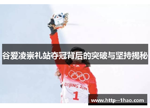 谷爱凌崇礼站夺冠背后的突破与坚持揭秘
