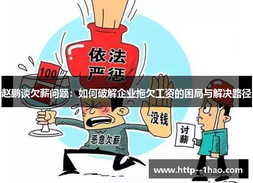 赵鹏谈欠薪问题:如何破解企业拖欠工资的困局与解决路径 赵鹏谈欠薪问题:如何破解企业拖欠工资的困局与解决路径