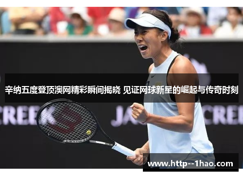 辛纳五度登顶澳网精彩瞬间揭晓 见证网球新星的崛起与传奇时刻 辛纳五度登顶澳网精彩瞬间揭晓 见证网球新星的崛起与传奇时刻
