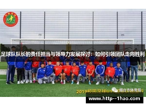 足球队队长的责任担当与领导力发展探讨:如何引领团队走向胜利 足球队队长的责任担当与领导力发展探讨:如何引领团队走向胜利