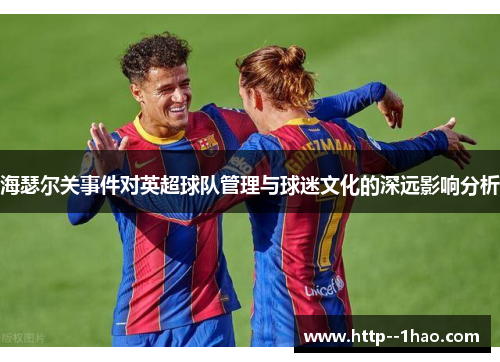 海瑟尔关事件对英超球队管理与球迷文化的深远影响分析
