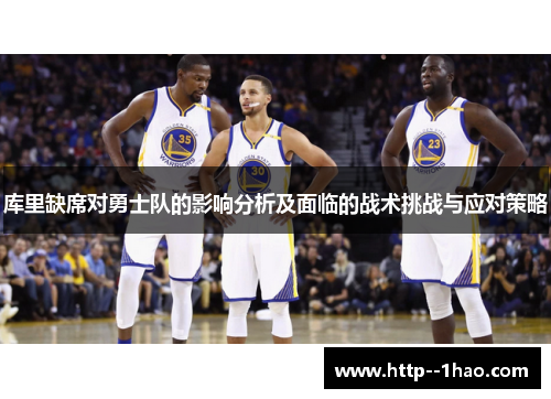 库里缺席对勇士队的影响分析及面临的战术挑战与应对策略