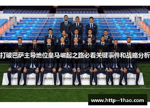 打破巴萨主导地位皇马崛起之路必看关键事件和战略分析
