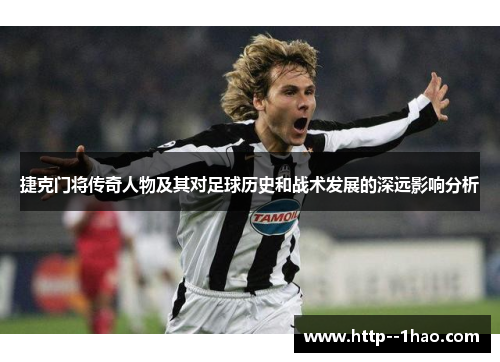 捷克门将传奇人物及其对足球历史和战术发展的深远影响分析