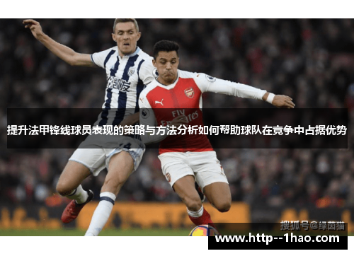 提升法甲锋线球员表现的策略与方法分析如何帮助球队在竞争中占据优势 提升法甲锋线球员表现的策略与方法分析如何帮助球队在竞争中占据优势