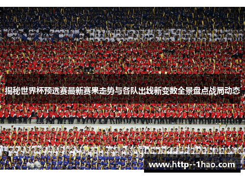揭秘世界杯预选赛最新赛果走势与各队出线新变数全景盘点战局动态 揭秘世界杯预选赛最新赛果走势与各队出线新变数全景盘点战局动态