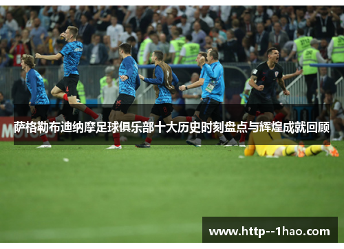 萨格勒布迪纳摩足球俱乐部十大历史时刻盘点与辉煌成就回顾