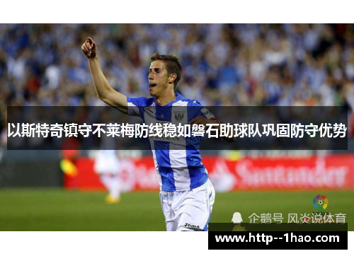 以斯特奇镇守不莱梅防线稳如磐石助球队巩固防守优势 以斯特奇镇守不莱梅防线稳如磐石助球队巩固防守优势