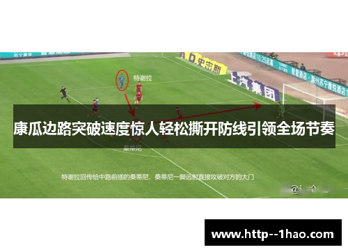 康瓜边路突破速度惊人轻松撕开防线引领全场节奏