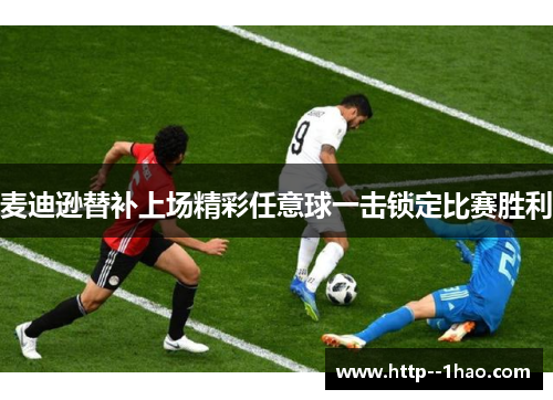 麦迪逊替补上场精彩任意球一击锁定比赛胜利